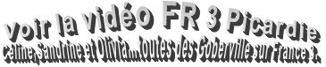 Voir la vidéo FR 3 Picardie Céline,Sandrine et Olivia…toutes des Goberville sur France 3.